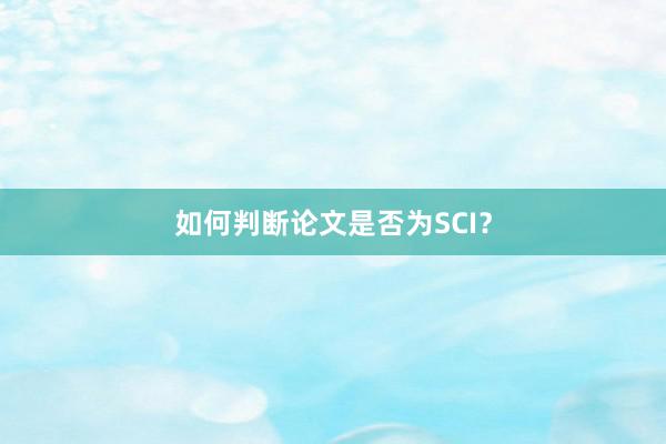 如何判断论文是否为SCI?
